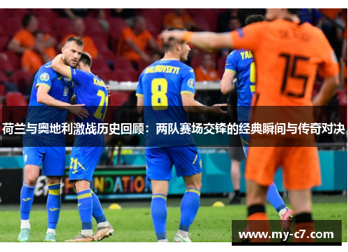 荷兰与奥地利激战历史回顾:两队赛场交锋的经典瞬间与传奇对决 荷兰与奥地利激战历史回顾:两队赛场交锋的经典瞬间与传奇对决