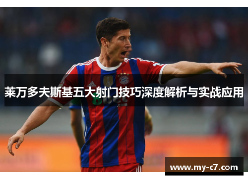 莱万多夫斯基五大射门技巧深度解析与实战应用