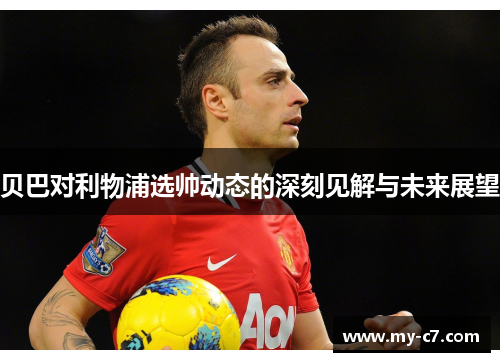 贝巴对利物浦选帅动态的深刻见解与未来展望