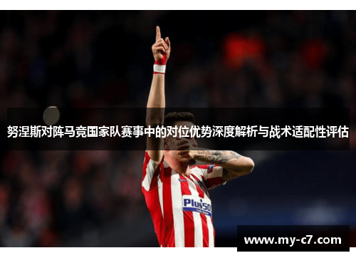 努涅斯对阵马竞国家队赛事中的对位优势深度解析与战术适配性评估