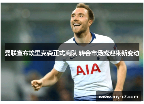 曼联宣布埃里克森正式离队 转会市场或迎来新变动