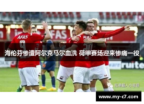 海伦芬惨遭阿尔克马尔血洗 荷甲赛场迎来惨痛一役