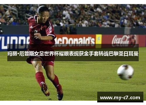 玛丽·厄普斯女足世界杯耀眼表现获金手套转战巴黎圣日耳曼